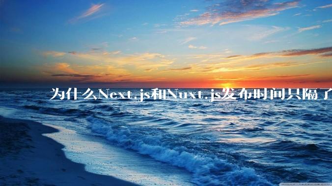 为什么Next.js和Nuxt.js发布时间只隔了几小时？